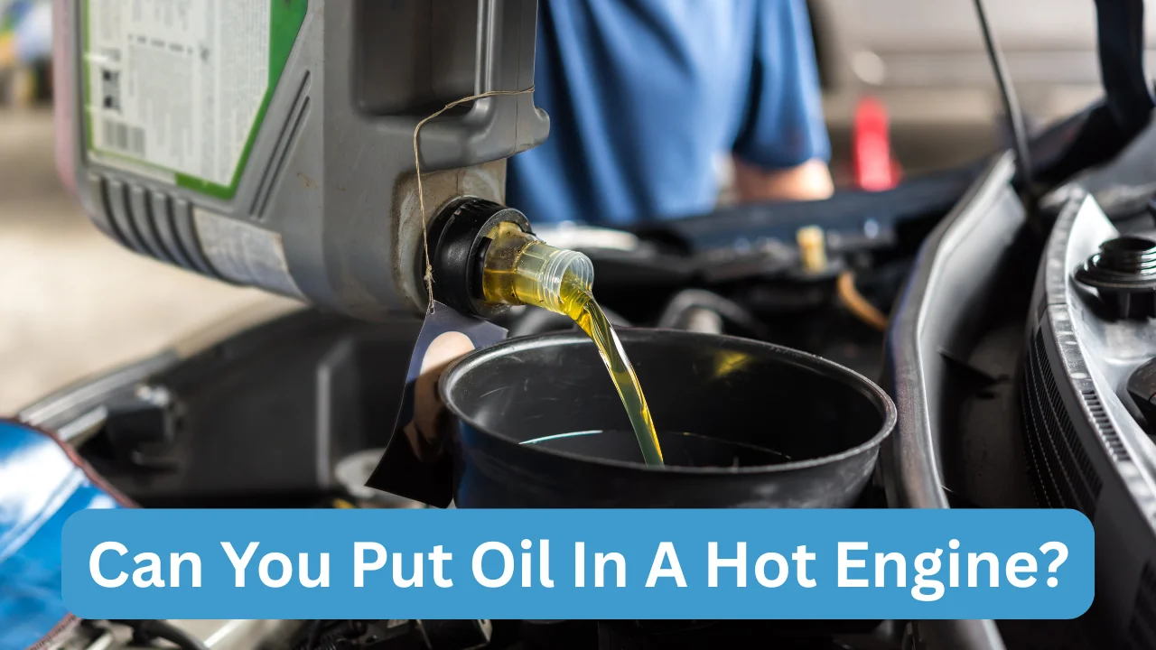 Can You Put Oil In A Hot Engine