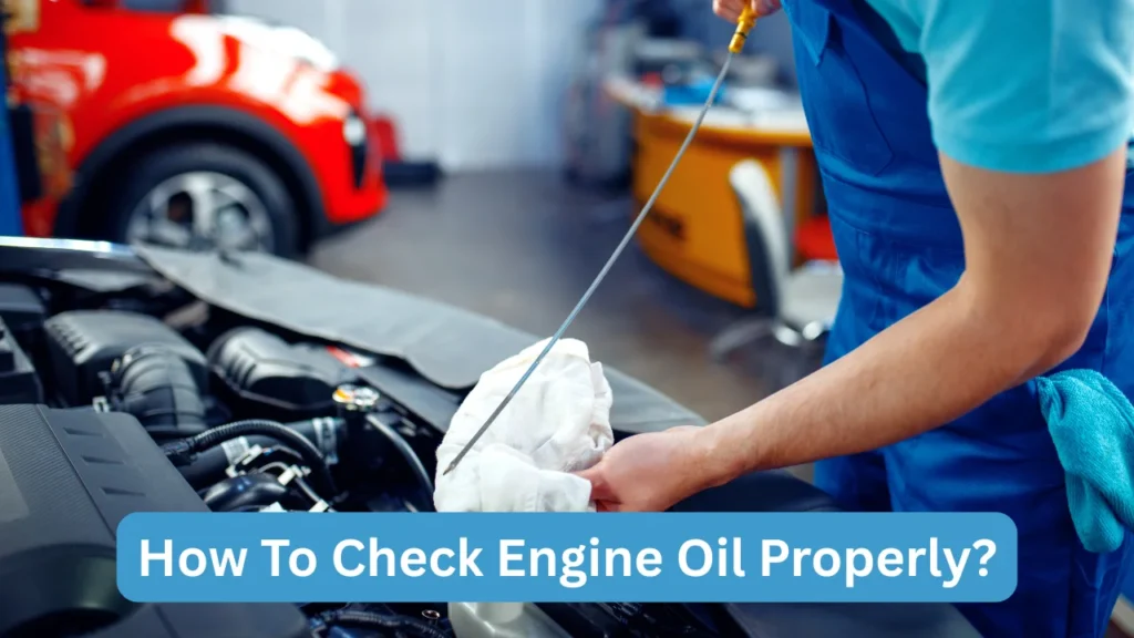How To Check Engine Oil Properly?