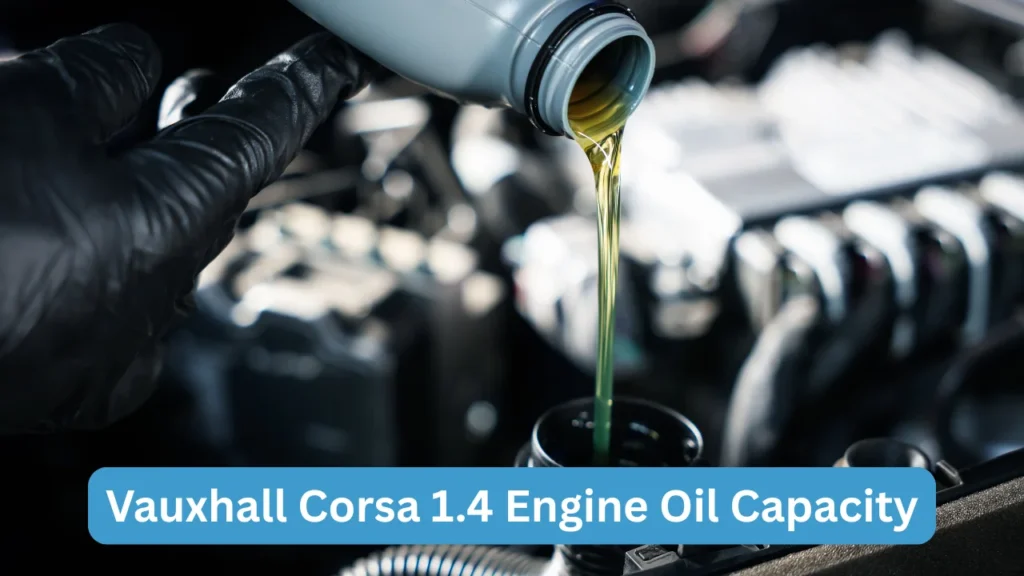 Vauxhall Corsa 1.4 Engine Oil Capacity